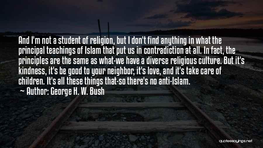 George H. W. Bush Quotes: And I'm Not A Student Of Religion, But I Don't Find Anything In What The Principal Teachings Of Islam That