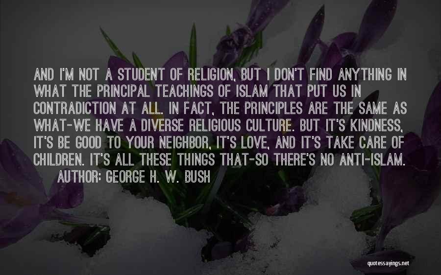 George H. W. Bush Quotes: And I'm Not A Student Of Religion, But I Don't Find Anything In What The Principal Teachings Of Islam That