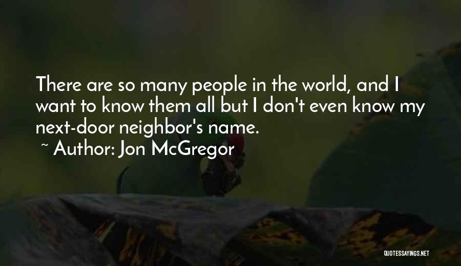 Jon McGregor Quotes: There Are So Many People In The World, And I Want To Know Them All But I Don't Even Know