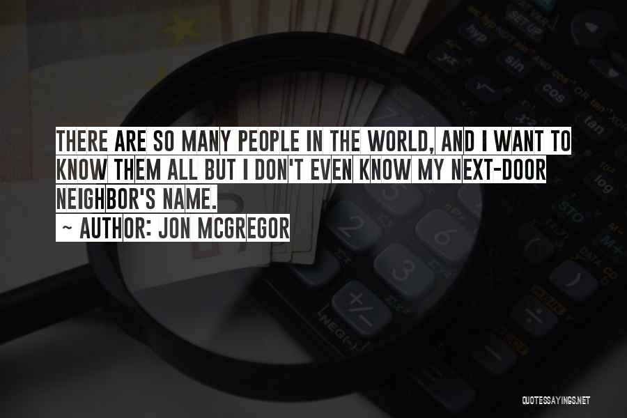 Jon McGregor Quotes: There Are So Many People In The World, And I Want To Know Them All But I Don't Even Know