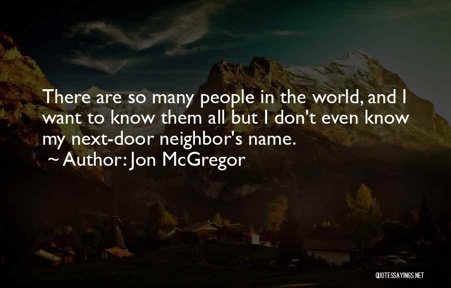 Jon McGregor Quotes: There Are So Many People In The World, And I Want To Know Them All But I Don't Even Know