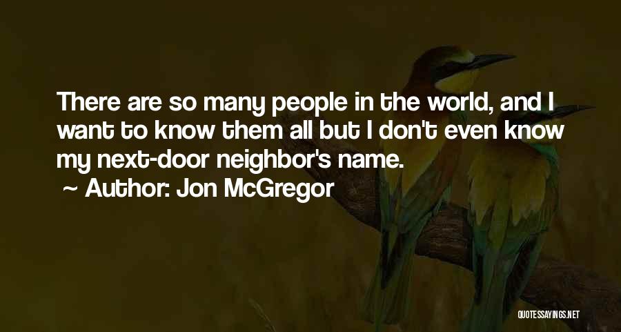 Jon McGregor Quotes: There Are So Many People In The World, And I Want To Know Them All But I Don't Even Know