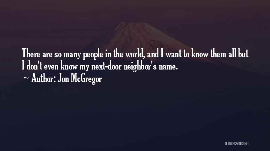 Jon McGregor Quotes: There Are So Many People In The World, And I Want To Know Them All But I Don't Even Know