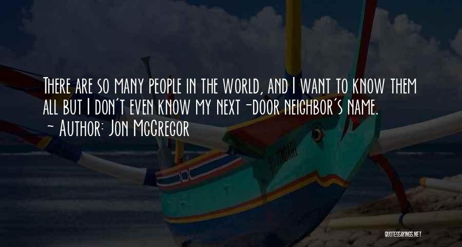 Jon McGregor Quotes: There Are So Many People In The World, And I Want To Know Them All But I Don't Even Know