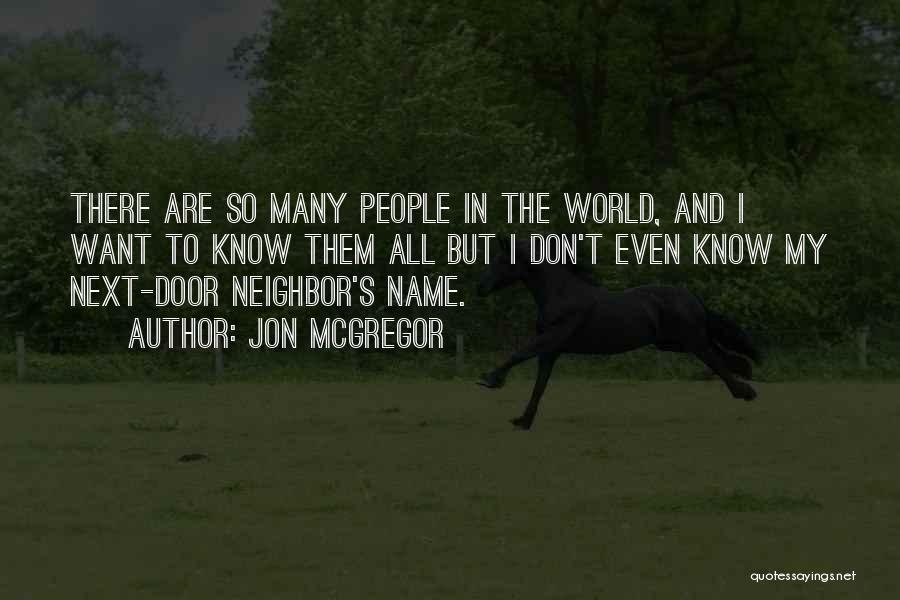 Jon McGregor Quotes: There Are So Many People In The World, And I Want To Know Them All But I Don't Even Know