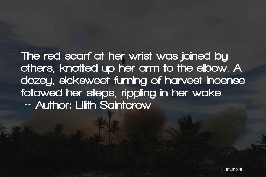 Lilith Saintcrow Quotes: The Red Scarf At Her Wrist Was Joined By Others, Knotted Up Her Arm To The Elbow. A Dozey, Sicksweet