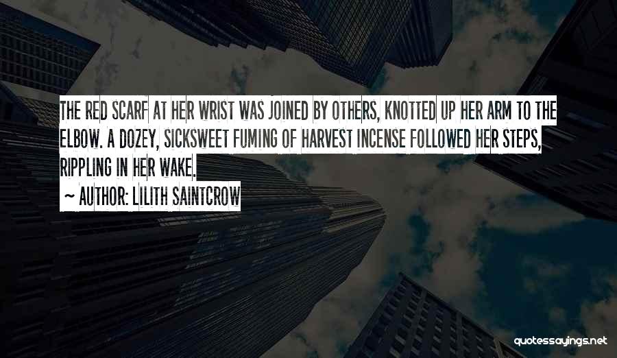 Lilith Saintcrow Quotes: The Red Scarf At Her Wrist Was Joined By Others, Knotted Up Her Arm To The Elbow. A Dozey, Sicksweet