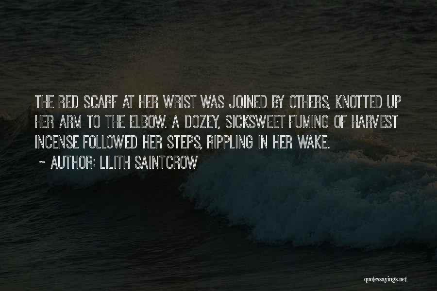 Lilith Saintcrow Quotes: The Red Scarf At Her Wrist Was Joined By Others, Knotted Up Her Arm To The Elbow. A Dozey, Sicksweet