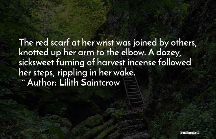 Lilith Saintcrow Quotes: The Red Scarf At Her Wrist Was Joined By Others, Knotted Up Her Arm To The Elbow. A Dozey, Sicksweet