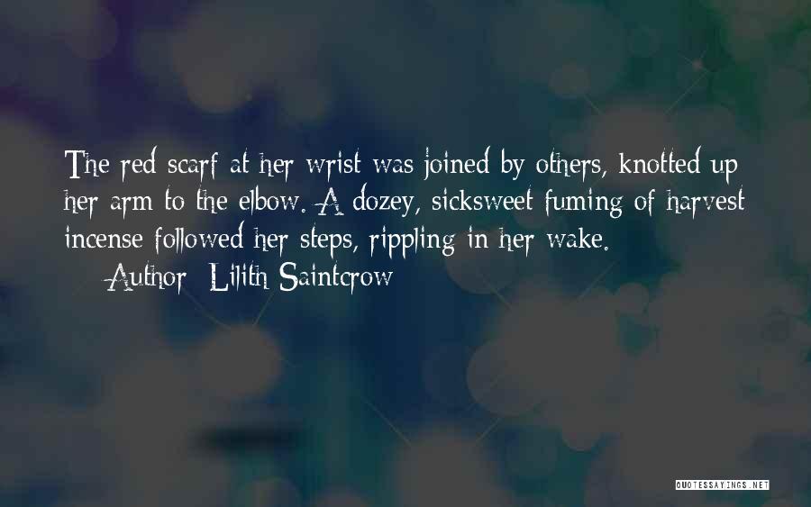 Lilith Saintcrow Quotes: The Red Scarf At Her Wrist Was Joined By Others, Knotted Up Her Arm To The Elbow. A Dozey, Sicksweet