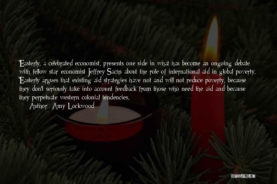 Amy Lockwood Quotes: Easterly, A Celebrated Economist, Presents One Side In What Has Become An Ongoing Debate With Fellow Star-economist Jeffrey Sachs About
