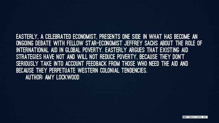 Amy Lockwood Quotes: Easterly, A Celebrated Economist, Presents One Side In What Has Become An Ongoing Debate With Fellow Star-economist Jeffrey Sachs About