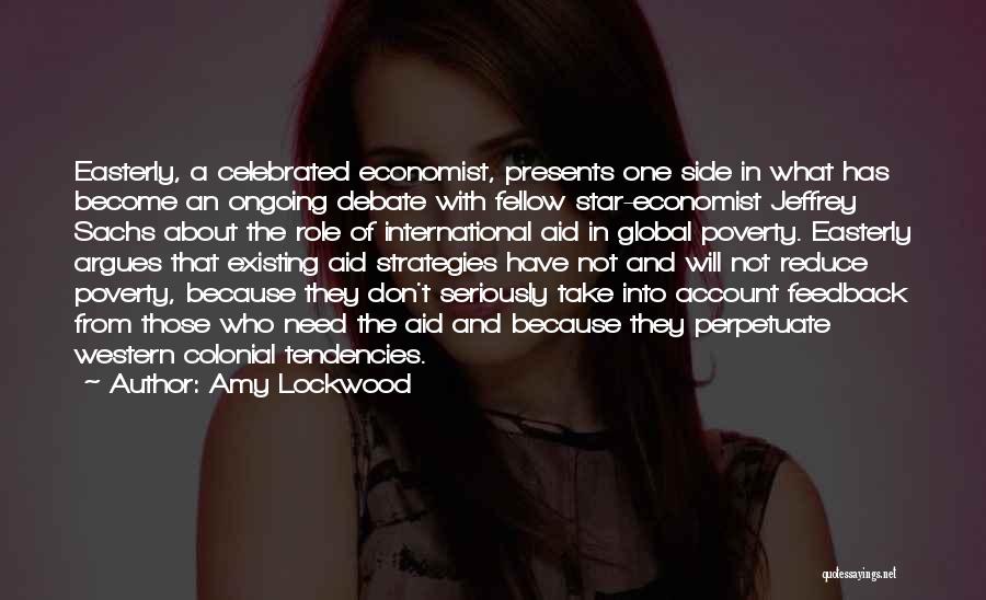Amy Lockwood Quotes: Easterly, A Celebrated Economist, Presents One Side In What Has Become An Ongoing Debate With Fellow Star-economist Jeffrey Sachs About