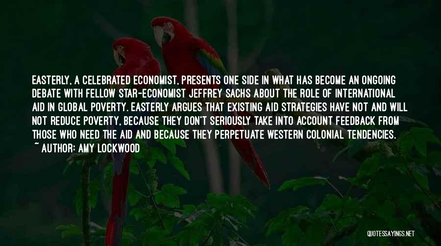 Amy Lockwood Quotes: Easterly, A Celebrated Economist, Presents One Side In What Has Become An Ongoing Debate With Fellow Star-economist Jeffrey Sachs About