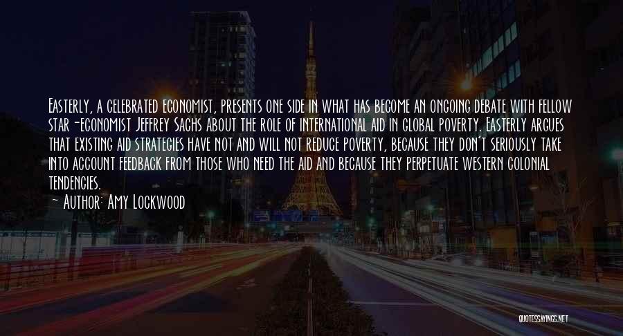 Amy Lockwood Quotes: Easterly, A Celebrated Economist, Presents One Side In What Has Become An Ongoing Debate With Fellow Star-economist Jeffrey Sachs About