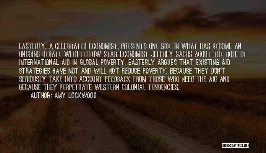 Amy Lockwood Quotes: Easterly, A Celebrated Economist, Presents One Side In What Has Become An Ongoing Debate With Fellow Star-economist Jeffrey Sachs About
