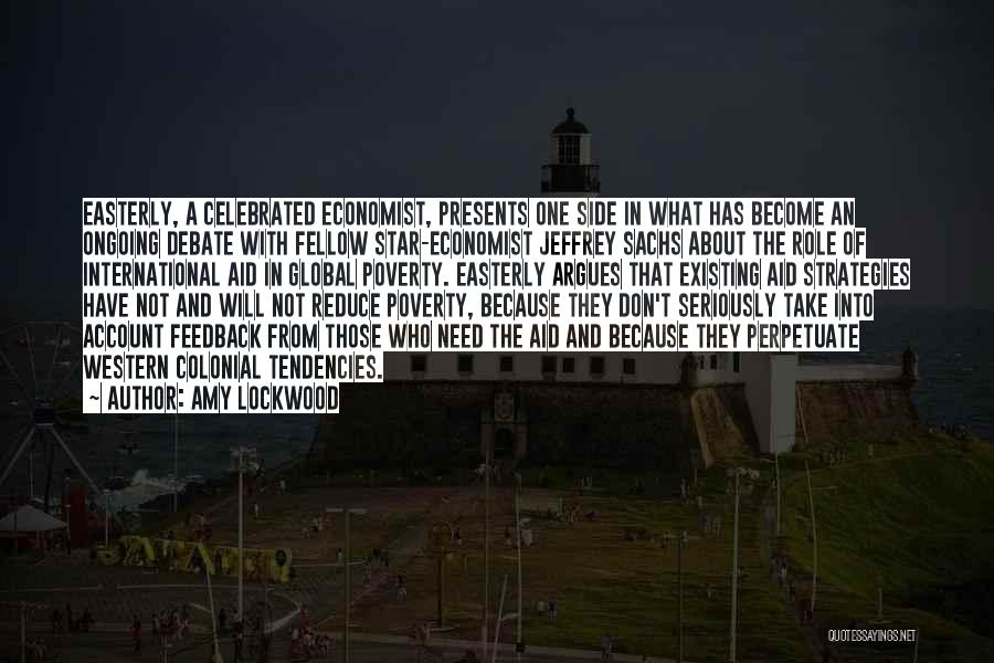 Amy Lockwood Quotes: Easterly, A Celebrated Economist, Presents One Side In What Has Become An Ongoing Debate With Fellow Star-economist Jeffrey Sachs About