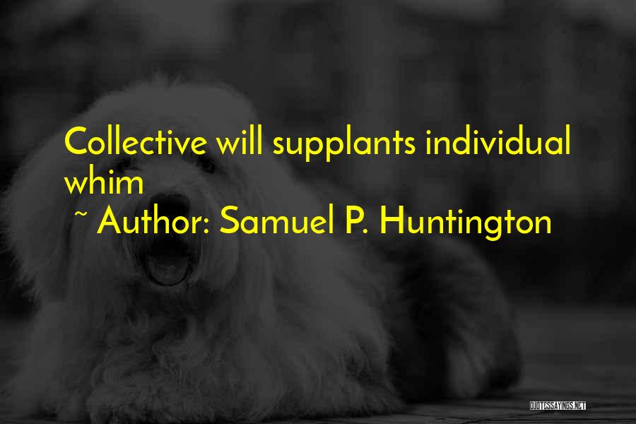 Samuel P. Huntington Quotes: Collective Will Supplants Individual Whim