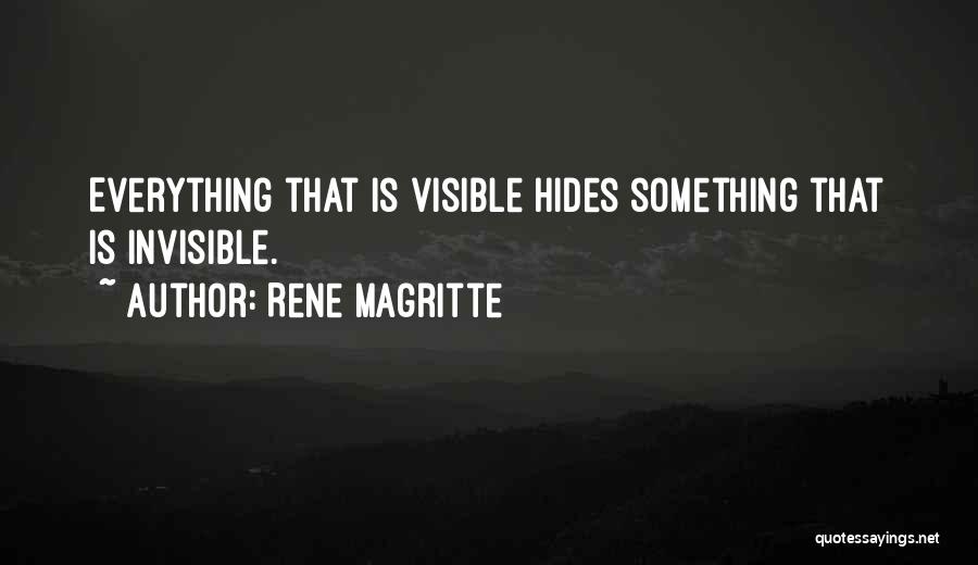 Rene Magritte Quotes: Everything That Is Visible Hides Something That Is Invisible.