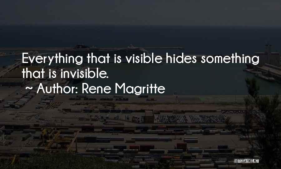 Rene Magritte Quotes: Everything That Is Visible Hides Something That Is Invisible.