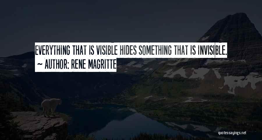 Rene Magritte Quotes: Everything That Is Visible Hides Something That Is Invisible.