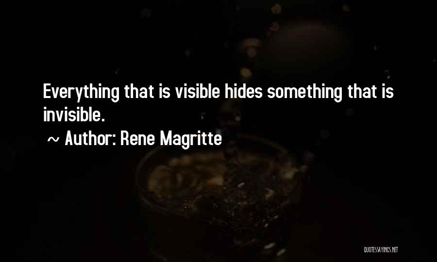 Rene Magritte Quotes: Everything That Is Visible Hides Something That Is Invisible.