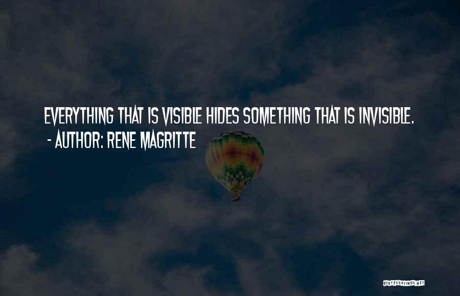 Rene Magritte Quotes: Everything That Is Visible Hides Something That Is Invisible.