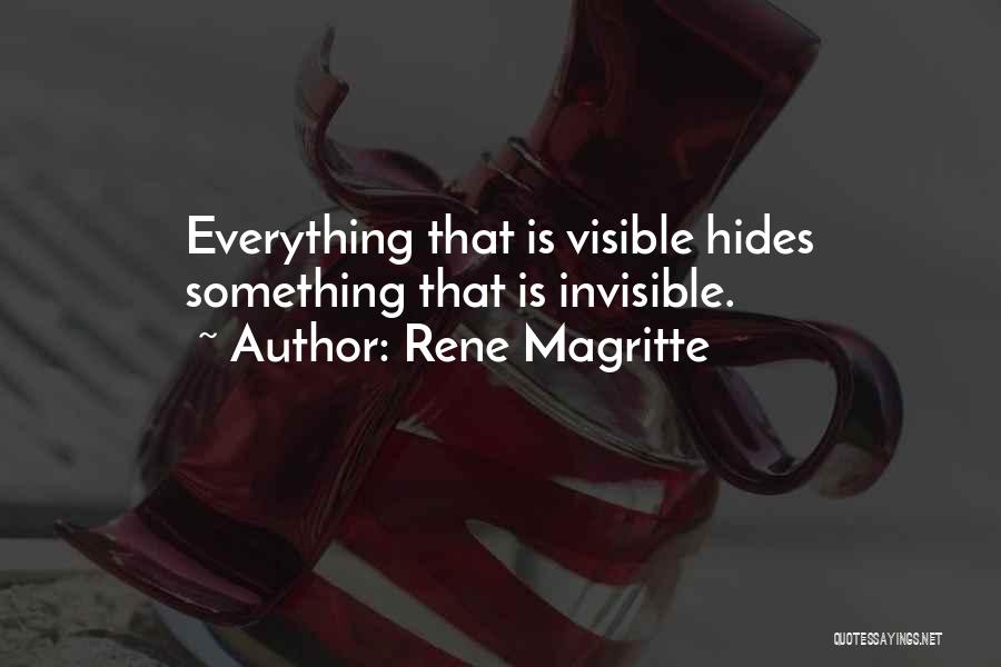 Rene Magritte Quotes: Everything That Is Visible Hides Something That Is Invisible.