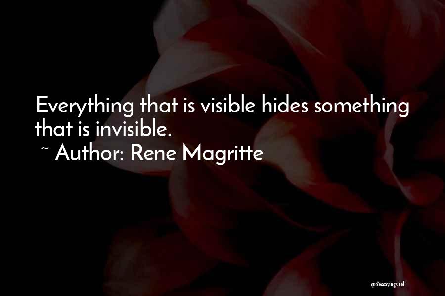 Rene Magritte Quotes: Everything That Is Visible Hides Something That Is Invisible.