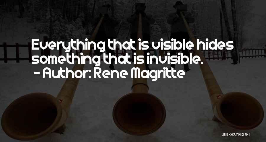 Rene Magritte Quotes: Everything That Is Visible Hides Something That Is Invisible.