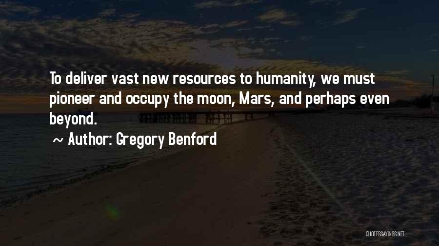 Gregory Benford Quotes: To Deliver Vast New Resources To Humanity, We Must Pioneer And Occupy The Moon, Mars, And Perhaps Even Beyond.