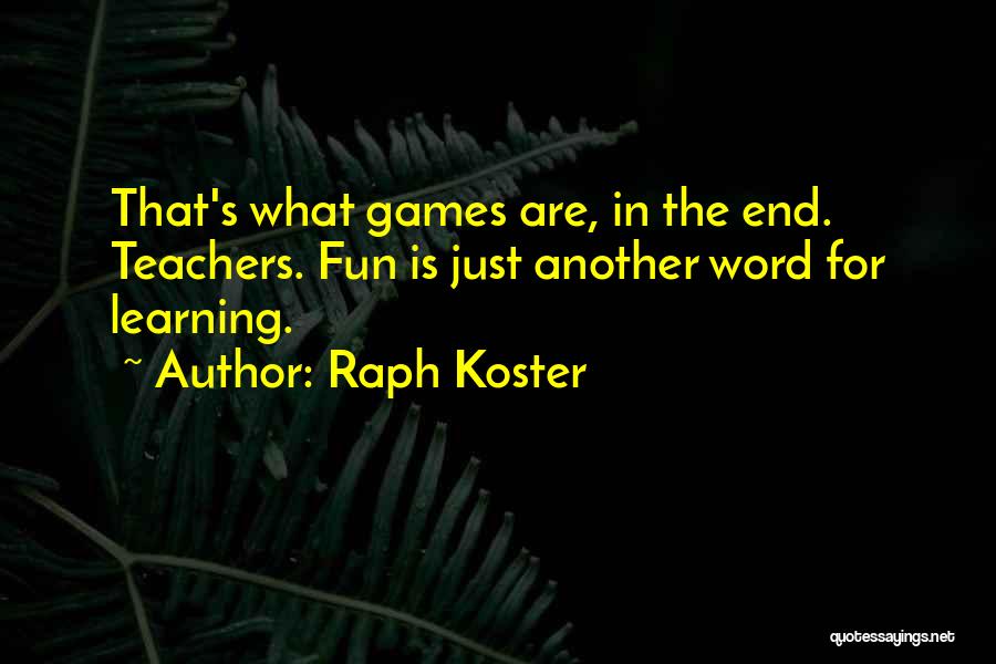 Raph Koster Quotes: That's What Games Are, In The End. Teachers. Fun Is Just Another Word For Learning.