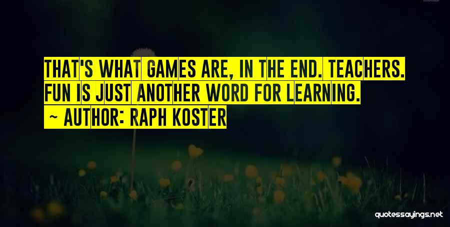Raph Koster Quotes: That's What Games Are, In The End. Teachers. Fun Is Just Another Word For Learning.