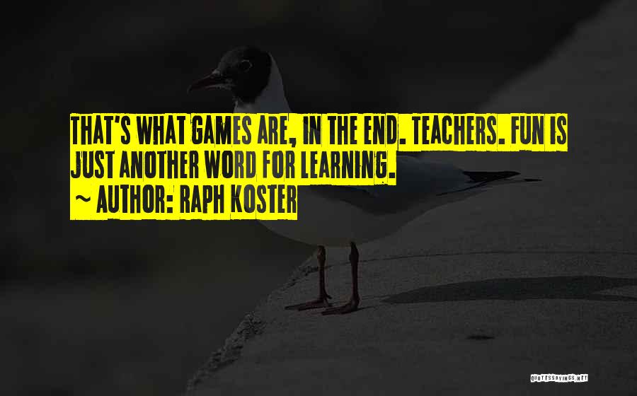 Raph Koster Quotes: That's What Games Are, In The End. Teachers. Fun Is Just Another Word For Learning.