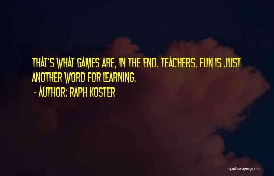 Raph Koster Quotes: That's What Games Are, In The End. Teachers. Fun Is Just Another Word For Learning.