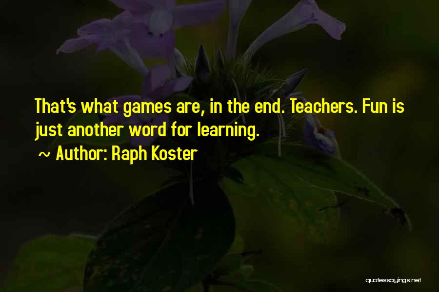 Raph Koster Quotes: That's What Games Are, In The End. Teachers. Fun Is Just Another Word For Learning.