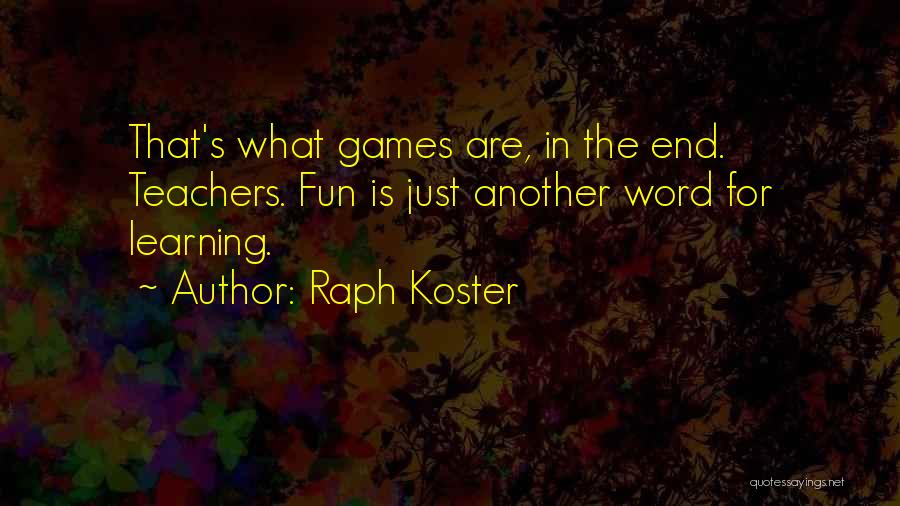 Raph Koster Quotes: That's What Games Are, In The End. Teachers. Fun Is Just Another Word For Learning.