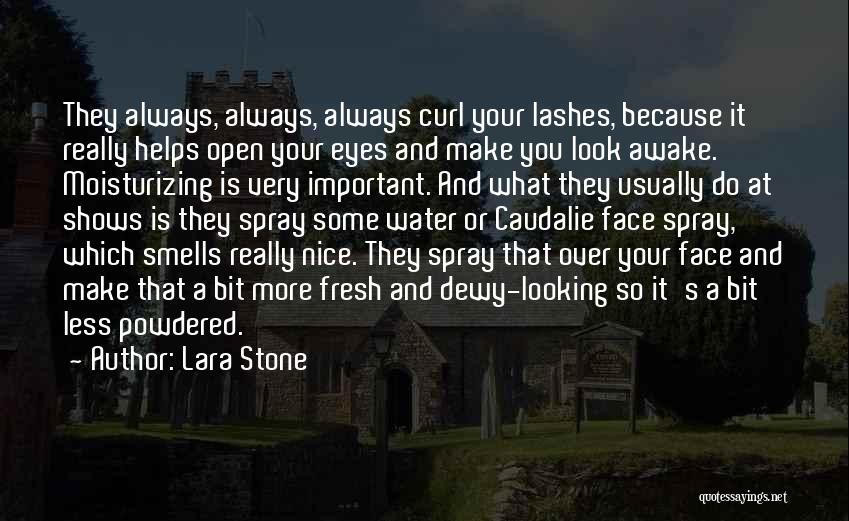 Lara Stone Quotes: They Always, Always, Always Curl Your Lashes, Because It Really Helps Open Your Eyes And Make You Look Awake. Moisturizing