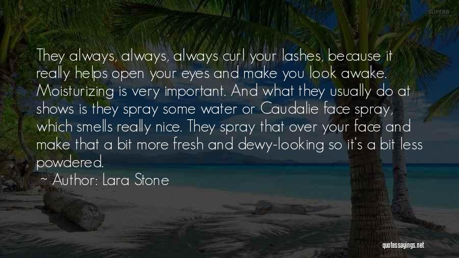 Lara Stone Quotes: They Always, Always, Always Curl Your Lashes, Because It Really Helps Open Your Eyes And Make You Look Awake. Moisturizing