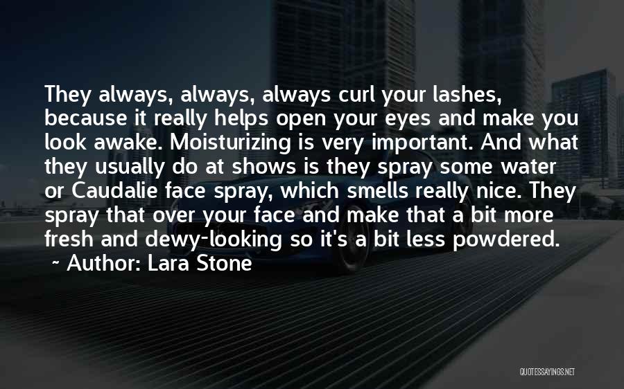 Lara Stone Quotes: They Always, Always, Always Curl Your Lashes, Because It Really Helps Open Your Eyes And Make You Look Awake. Moisturizing