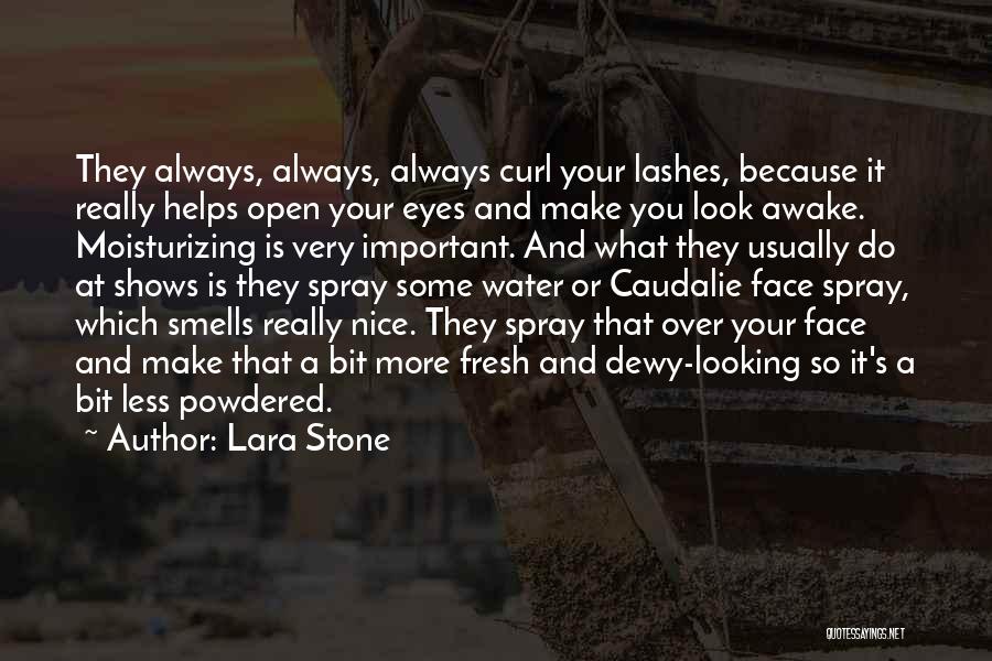 Lara Stone Quotes: They Always, Always, Always Curl Your Lashes, Because It Really Helps Open Your Eyes And Make You Look Awake. Moisturizing