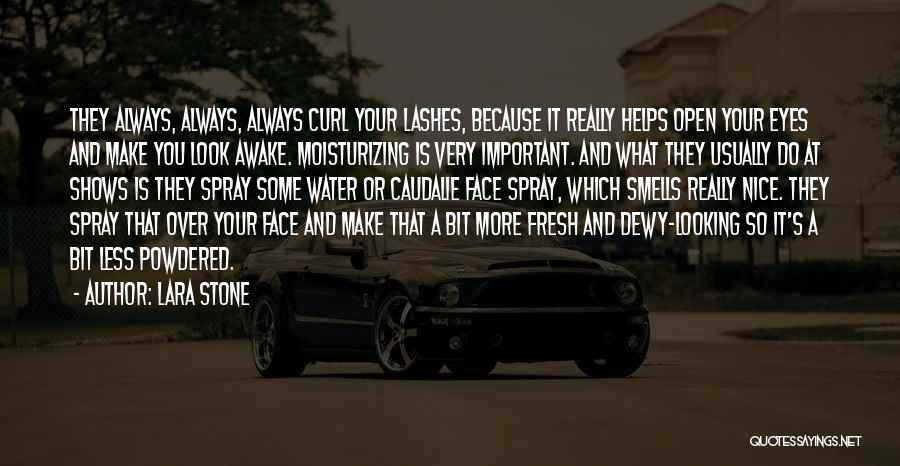 Lara Stone Quotes: They Always, Always, Always Curl Your Lashes, Because It Really Helps Open Your Eyes And Make You Look Awake. Moisturizing