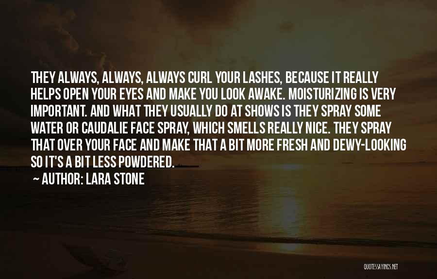 Lara Stone Quotes: They Always, Always, Always Curl Your Lashes, Because It Really Helps Open Your Eyes And Make You Look Awake. Moisturizing
