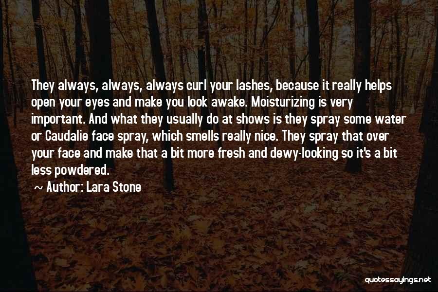 Lara Stone Quotes: They Always, Always, Always Curl Your Lashes, Because It Really Helps Open Your Eyes And Make You Look Awake. Moisturizing