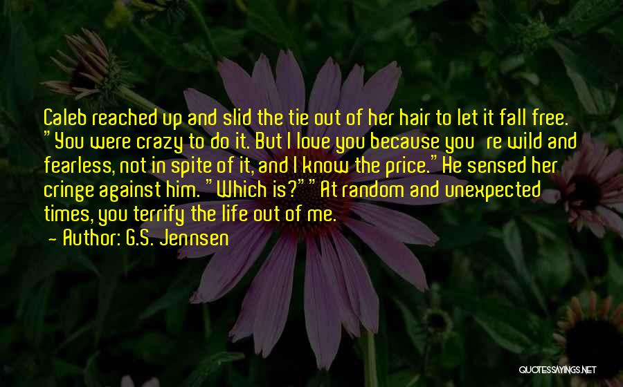 G.S. Jennsen Quotes: Caleb Reached Up And Slid The Tie Out Of Her Hair To Let It Fall Free. You Were Crazy To