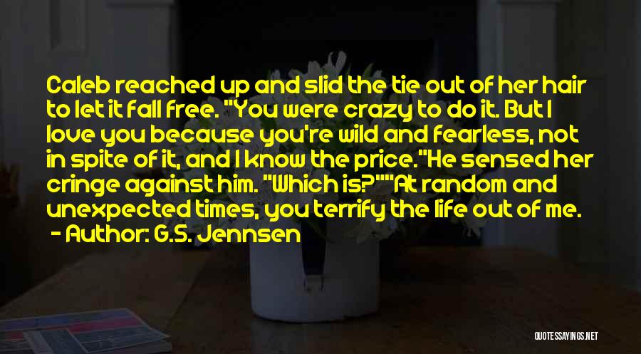 G.S. Jennsen Quotes: Caleb Reached Up And Slid The Tie Out Of Her Hair To Let It Fall Free. You Were Crazy To