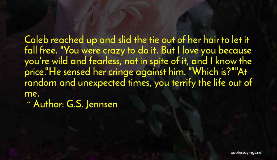 G.S. Jennsen Quotes: Caleb Reached Up And Slid The Tie Out Of Her Hair To Let It Fall Free. You Were Crazy To
