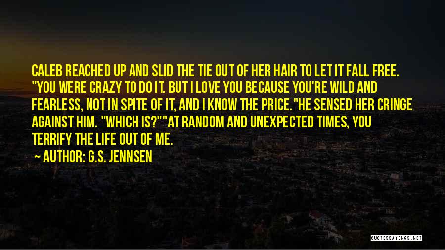 G.S. Jennsen Quotes: Caleb Reached Up And Slid The Tie Out Of Her Hair To Let It Fall Free. You Were Crazy To