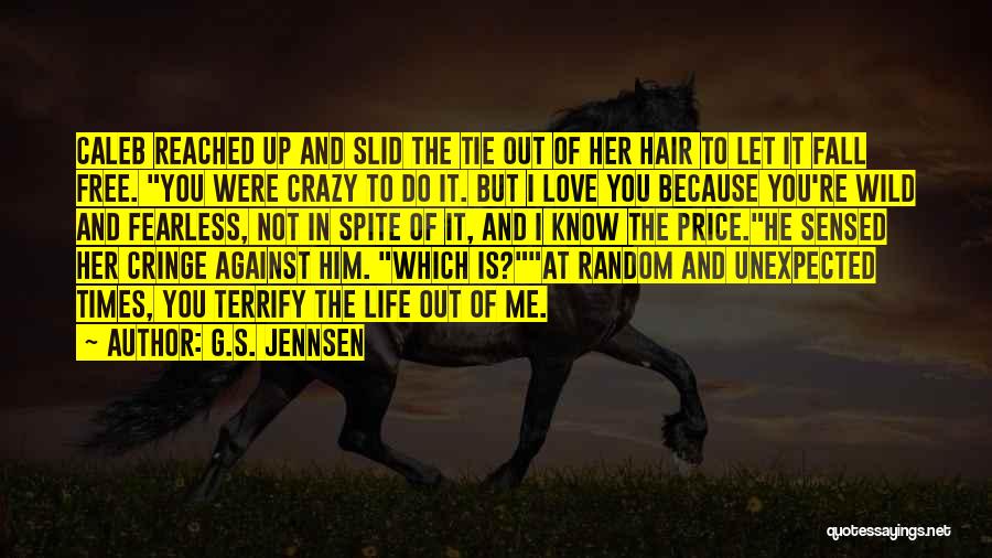 G.S. Jennsen Quotes: Caleb Reached Up And Slid The Tie Out Of Her Hair To Let It Fall Free. You Were Crazy To