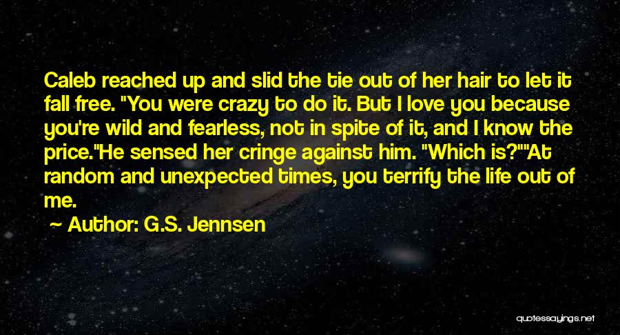 G.S. Jennsen Quotes: Caleb Reached Up And Slid The Tie Out Of Her Hair To Let It Fall Free. You Were Crazy To